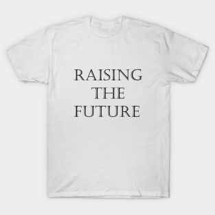 Raising The Future T-Shirt